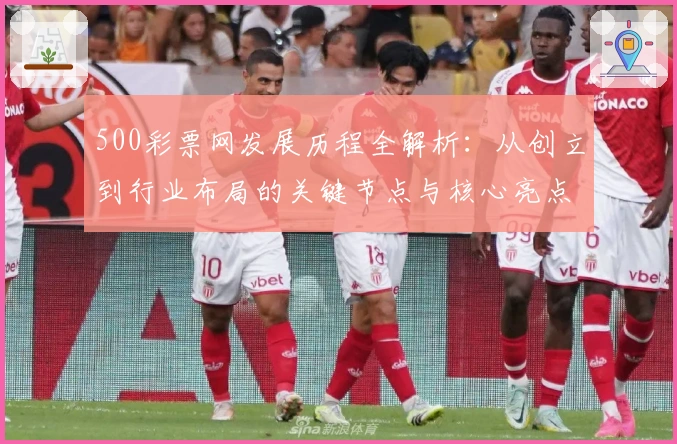 500彩票网发展历程全解析：从创立到行业布局的关键节点与核心亮点