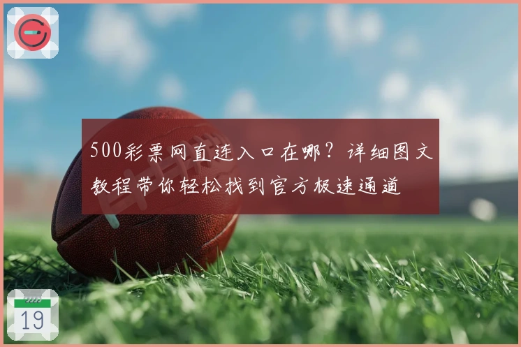 500彩票网直连入口在哪？详细图文教程带你轻松找到官方极速通道
