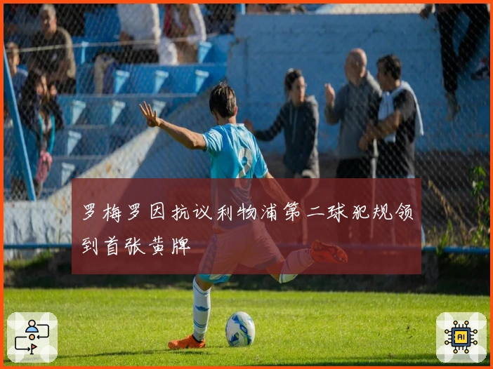 罗梅罗因抗议利物浦第二球犯规领到首张黄牌