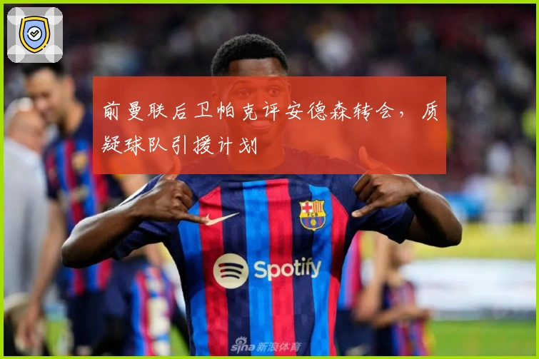 前曼联后卫帕克评安德森转会，质疑球队引援计划